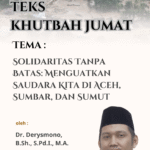 Teks Khutbah Jum’at “Solidaritas Tanpa Batas: Menguatkan Saudara Kita di Aceh, Sumbar, dan Sumut” Teks Khutbah Jum’at “Solidaritas Tanpa Batas: Menguatkan Saudara Kita di Aceh, Sumbar, dan Sumut”